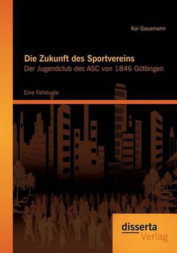 Cover image for Die Zukunft des Sportvereins: Der Jugendclub des ASC von 1846 Goettingen: Eine Fallstudie