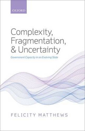 Cover image for Complexity, Fragmentation, and Uncertainty: Government Capacity in an Evolving State