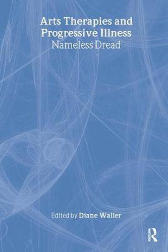 Cover image for Arts Therapies and Progressive Illness: Nameless Dread