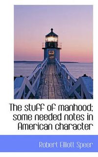 Cover image for The Stuff of Manhood; Some Needed Notes in American Character