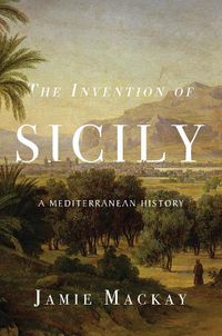 Cover image for The Invention of Sicily: A Mediterranean History