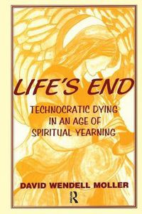 Cover image for Life's End: Technocratic Dying in an Age of Spiritual Yearning