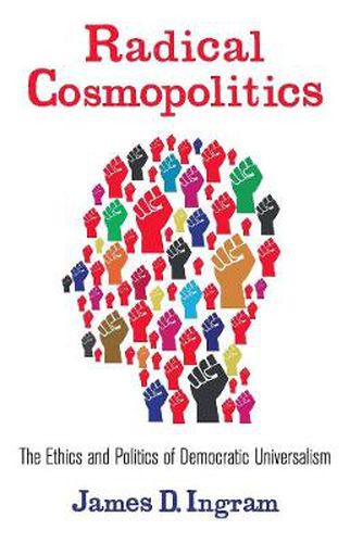 Cover image for Radical Cosmopolitics: The Ethics and Politics of Democratic Universalism