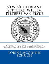 Cover image for New Netherland Settlers: Willem Pieterse Van Slyke Aka Willem Neef: A Genealogy to 5 Generations of the Descendants of Willem Pieterse Van Slyke