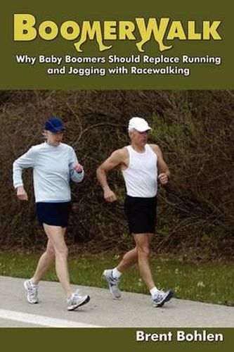 Cover image for Boomerwalk!: Why Baby Boomers Should Replace Running And Jogging With Racewalking