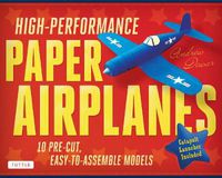 Cover image for High-Performance Paper Airplanes Kit: 10 Pre-cut, Easy-to-Assemble Models: Kit with Pop-Out Cards, Paper Airplanes Book, & Catapult Launcher: Great for Kids and Parents!