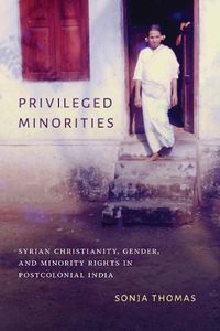 Cover image for Privileged Minorities: Syrian Christianity, Gender, and Minority Rights in Postcolonial India