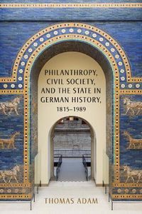 Cover image for Philanthropy, Civil Society, and the State in German History, 1815-1989