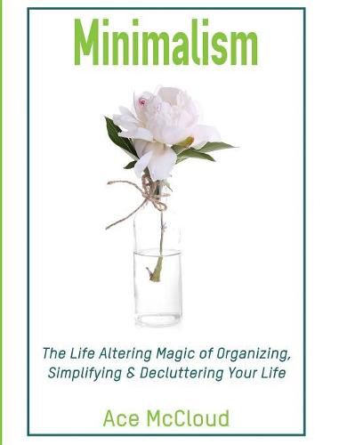 Cover image for Minimalism: The Life Altering Magic of Organizing, Simplifying & Decluttering Your Life