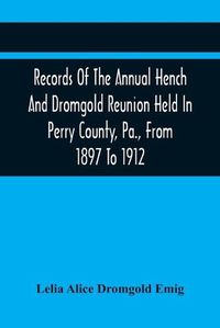 Cover image for Records Of The Annual Hench And Dromgold Reunion Held In Perry County, Pa., From 1897 To 1912