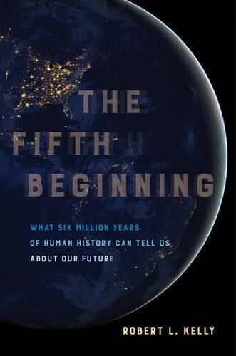 Cover image for The Fifth Beginning: What Six Million Years of Human History Can Tell Us about Our Future