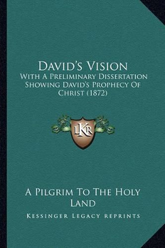 David's Vision: With a Preliminary Dissertation Showing David's Prophecy of Christ (1872)