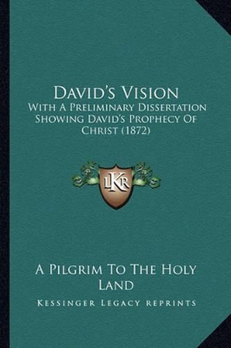 Cover image for David's Vision: With a Preliminary Dissertation Showing David's Prophecy of Christ (1872)