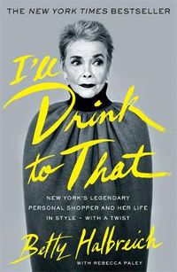 Cover image for I'll Drink to That: New York's Legendary Personal Shopper and Her Life in Style - With a Twist