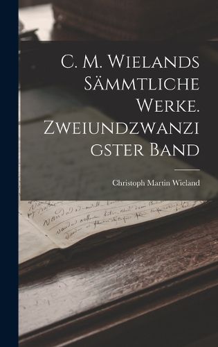 Cover image for C. M. Wielands saemmtliche Werke. Zweiundzwanzigster Band