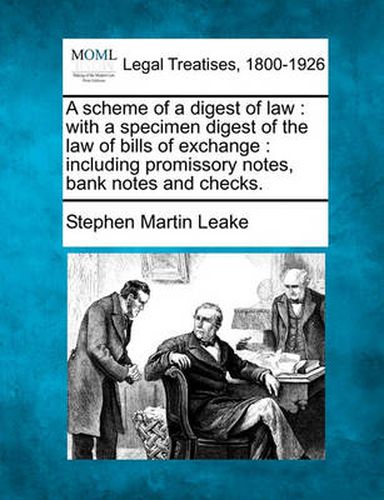 A Scheme of a Digest of Law: With a Specimen Digest of the Law of Bills of Exchange: Including Promissory Notes, Bank Notes and Checks.