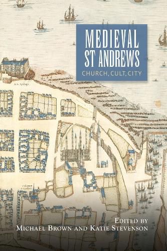 Medieval St Andrews: Church, Cult, City