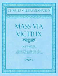 Cover image for Mass Via Victrix - In F Minor - Music Arranged for Soli, Chorus, Orchestra and Organ - Op.173