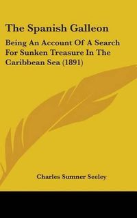 Cover image for The Spanish Galleon: Being an Account of a Search for Sunken Treasure in the Caribbean Sea (1891)