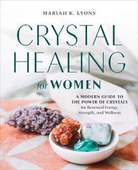 Cover image for Crystal Healing for Women - Gift Edition: A Modern Guide to the Power of Crystals for Renewed Energy, Strength, and Wellness