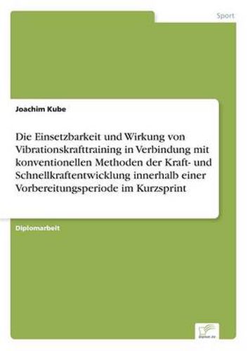 Cover image for Die Einsetzbarkeit und Wirkung von Vibrationskrafttraining in Verbindung mit konventionellen Methoden der Kraft- und Schnellkraftentwicklung innerhalb einer Vorbereitungsperiode im Kurzsprint