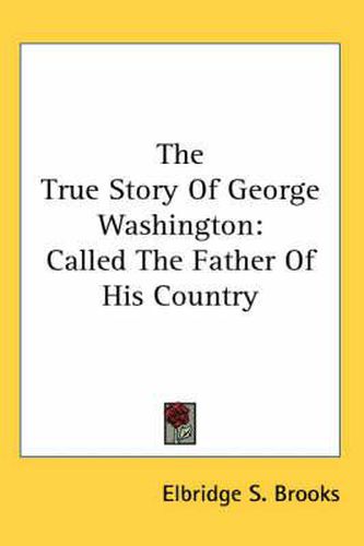 Cover image for The True Story of George Washington: Called the Father of His Country