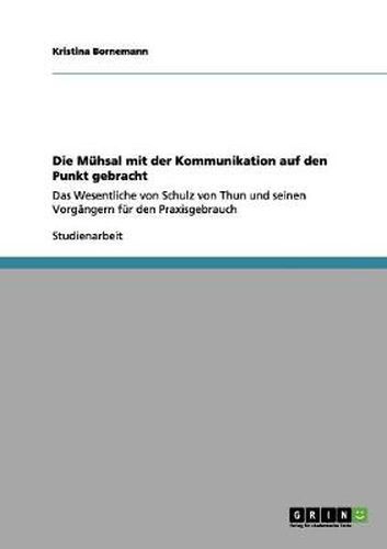 Cover image for Die Muhsal mit der Kommunikation auf den Punkt gebracht: Das Wesentliche von Schulz von Thun und seinen Vorgangern fur den Praxisgebrauch
