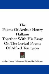 Cover image for The Poems of Arthur Henry Hallam: Together with His Essay on the Lyrical Poems of Alfred Tennyson