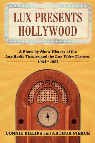 Cover image for Lux Presents Hollywood: A Show-by-Show History of the Lux Radio Theatre and the Lux Video Theatre, 1934-1957