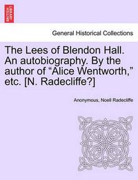 Cover image for The Lees of Blendon Hall. an Autobiography. by the Author of  Alice Wentworth,  Etc. [N. Radecliffe?]
