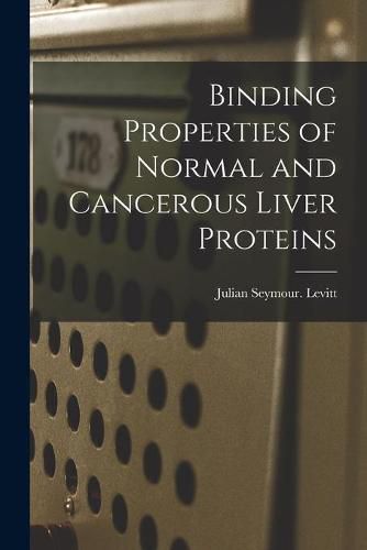 Cover image for Binding Properties of Normal and Cancerous Liver Proteins