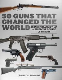 Cover image for 50 Guns That Changed the World: Iconic Firearms That Altered the Course of History