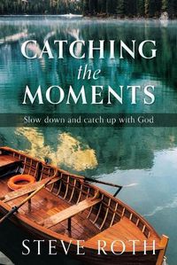 Cover image for Catching the Moments: Slow down and catch up with God