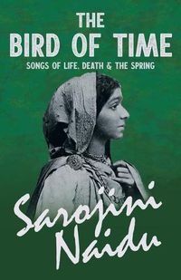 Cover image for The Bird of Time - Songs of Life, Death & The Spring - With a Chapter from 'Studies of Contemporary Poets' by Mary C. Sturgeon