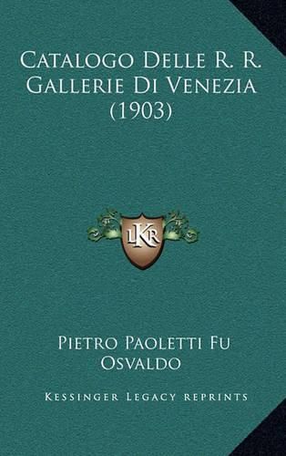 Cover image for Catalogo Delle R. R. Gallerie Di Venezia (1903)