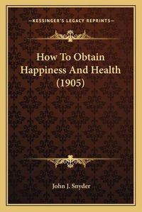 Cover image for How to Obtain Happiness and Health (1905)