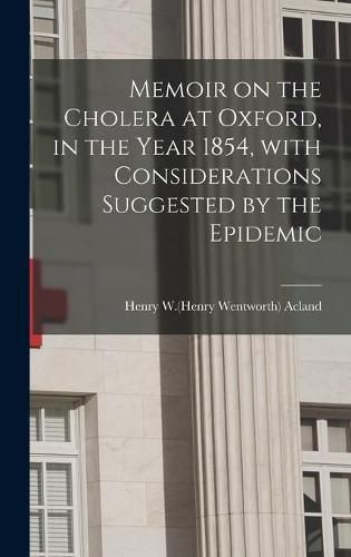 Memoir on the Cholera at Oxford, in the Year 1854, With Considerations Suggested by the Epidemic