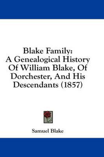 Cover image for Blake Family: A Genealogical History of William Blake, of Dorchester, and His Descendants (1857)