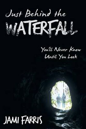 Cover image for Just Behind the Waterfall: You'll Never Know Until You Look