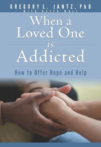 When a Loved One Is Addicted: How to Offer Hope and Help