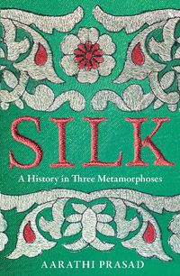 Cover image for Silk: A History in Three Metamorphoses