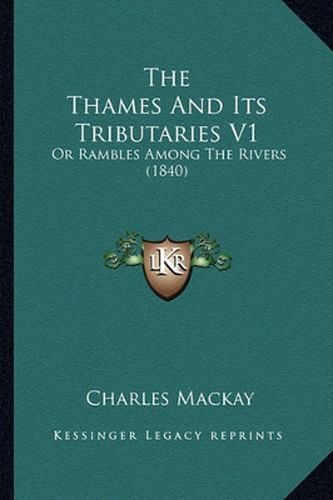 Cover image for The Thames and Its Tributaries V1: Or Rambles Among the Rivers (1840