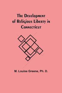 Cover image for The Development of Religious Liberty in Connecticut