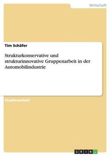 Cover image for Strukturkonservative und strukturinnovative Gruppenarbeit in der Automobilindustrie