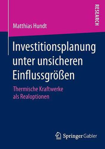 Investitionsplanung unter unsicheren Einflussgroessen: Thermische Kraftwerke als Realoptionen