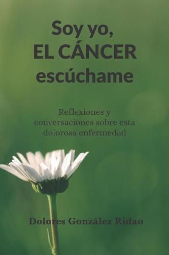 Soy yo, el cancer escuchame: Reflexiones y conversaciones sobre esta  dolorosa enfermedad, Dolores Gonzalez Ridao (9781520458939) — Readings Books