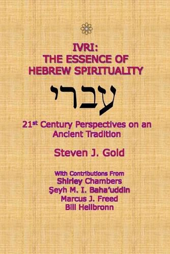 Ivri: The Essence of Hebrew Spirituality; 21st Century Perspectives on an Ancient Tradition