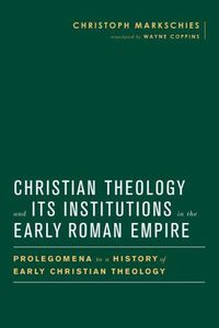 Cover image for Christian Theology and Its Institutions in the Early Roman Empire: Prolegomena to a History of Early Christian Theology