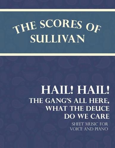 Cover image for The Scores of Sullivan - Hail! Hail! The Gang's All Here, What the Deuce do we Care - Sheet Music for Voice and Piano