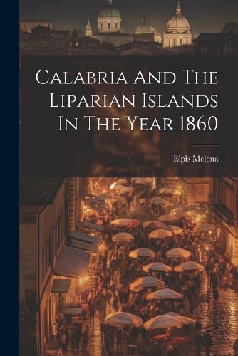 Cover image for Calabria And The Liparian Islands In The Year 1860